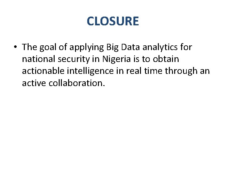 CLOSURE • The goal of applying Big Data analytics for national security in Nigeria