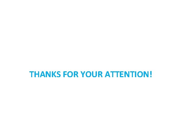 THANKS FOR YOUR ATTENTION! 