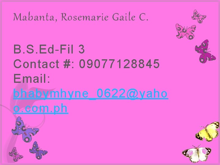 Mabanta, Rosemarie Gaile C. B. S. Ed-Fil 3 Contact #: 09077128845 Email: bhabymhyne_0622@yaho o.