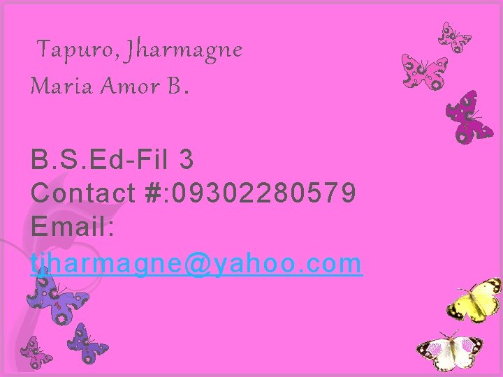 Tapuro, Jharmagne Maria Amor B. B. S. Ed-Fil 3 Contact #: 09302280579 Email: tjharmagne@yahoo.