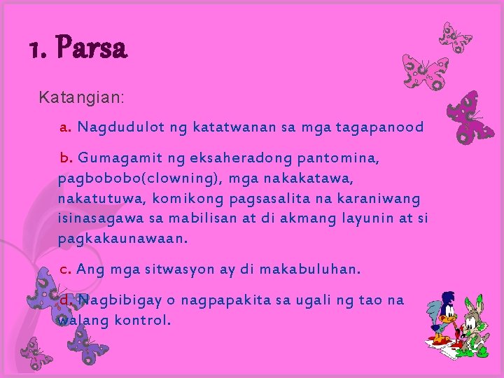 1. Parsa Katangian: a. Nagdudulot ng katatwanan sa mga tagapanood b. Gumagamit ng eksaheradong