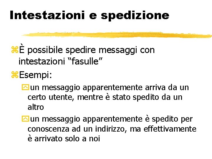 Intestazioni e spedizione È possibile spedire messaggi con intestazioni “fasulle” Esempi: un messaggio apparentemente