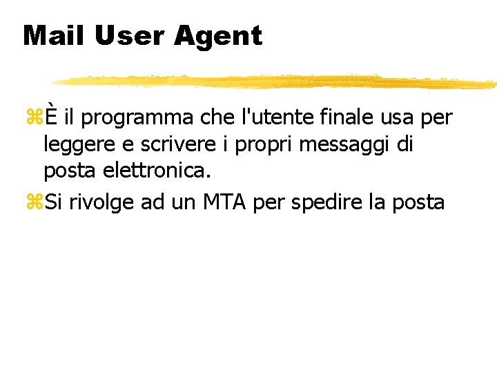 Mail User Agent È il programma che l'utente finale usa per leggere e scrivere