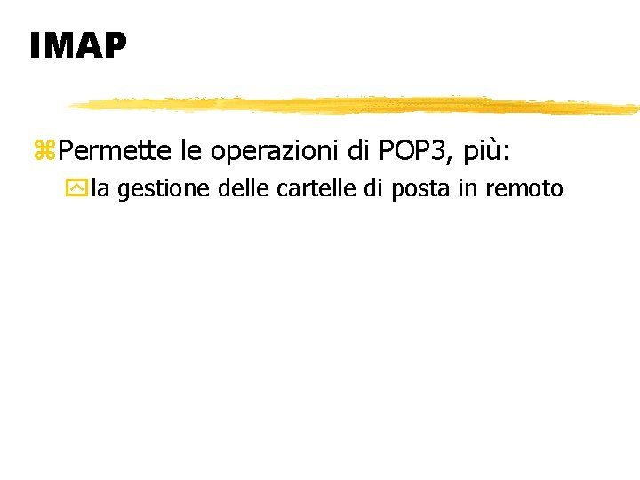 IMAP Permette le operazioni di POP 3, più: la gestione delle cartelle di posta
