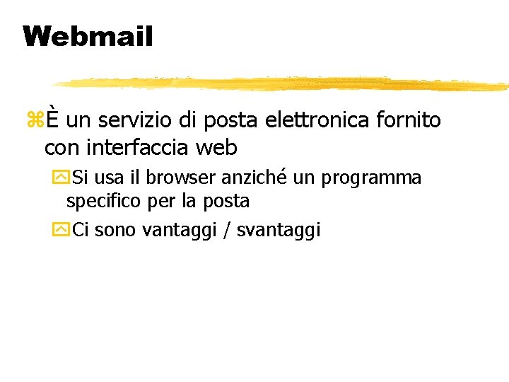 Webmail È un servizio di posta elettronica fornito con interfaccia web Si usa il