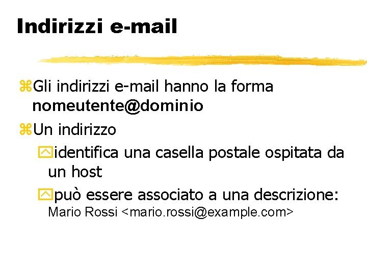 Indirizzi e-mail Gli indirizzi e-mail hanno la forma nomeutente@dominio Un indirizzo identifica una casella