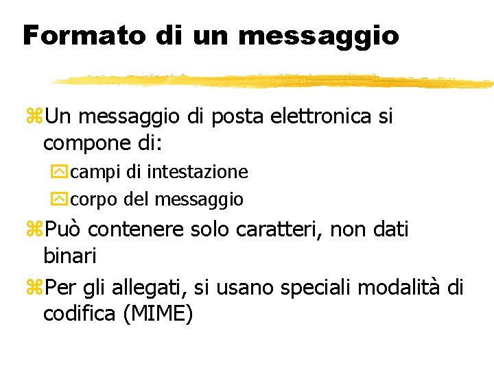 Formato di un messaggio Un messaggio di posta elettronica si compone di: campi di