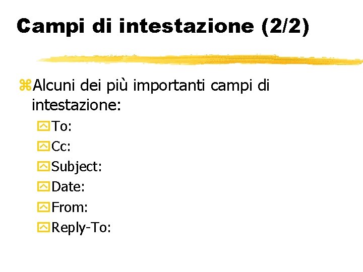 Campi di intestazione (2/2) Alcuni dei più importanti campi di intestazione: To: Cc: Subject: