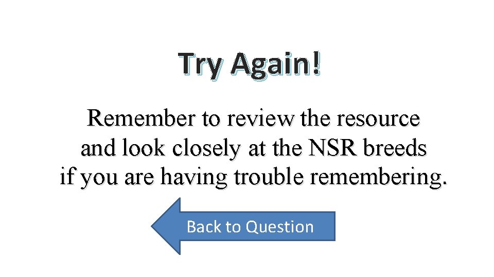 Try Again! Remember to review the resource and look closely at the NSR breeds