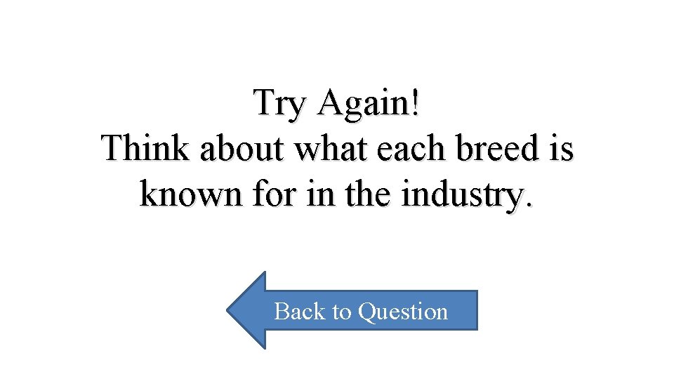 Try Again! Think about what each breed is known for in the industry. Back