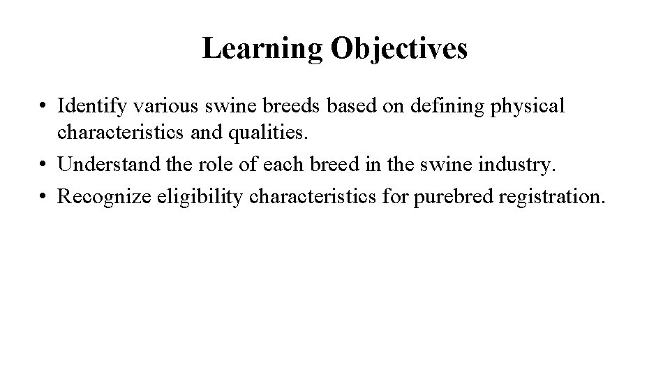 Learning Objectives • Identify various swine breeds based on defining physical characteristics and qualities.