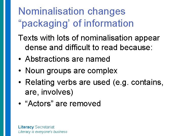 Nominalisation changes “packaging’ of information Texts with lots of nominalisation appear dense and difficult