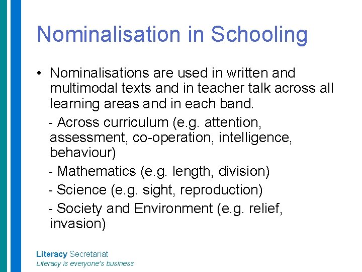 Nominalisation in Schooling • Nominalisations are used in written and multimodal texts and in