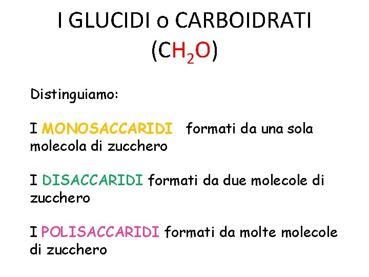 I GLUCIDI o CARBOIDRATI (CH 2 O) Distinguiamo: I MONOSACCARIDI formati da una sola