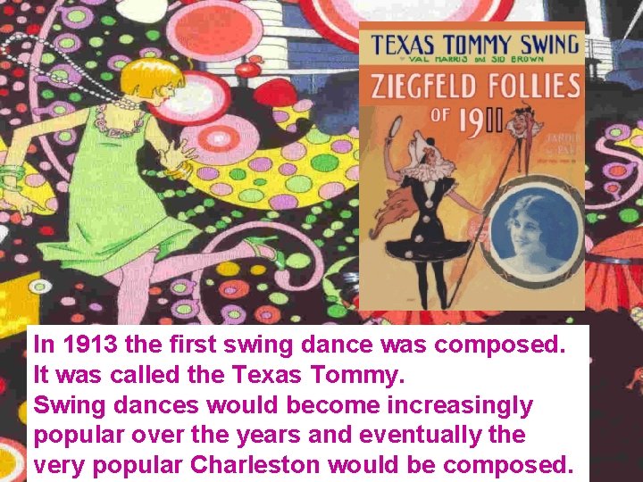 In 1913 the first swing dance was composed. It was called the Texas Tommy.