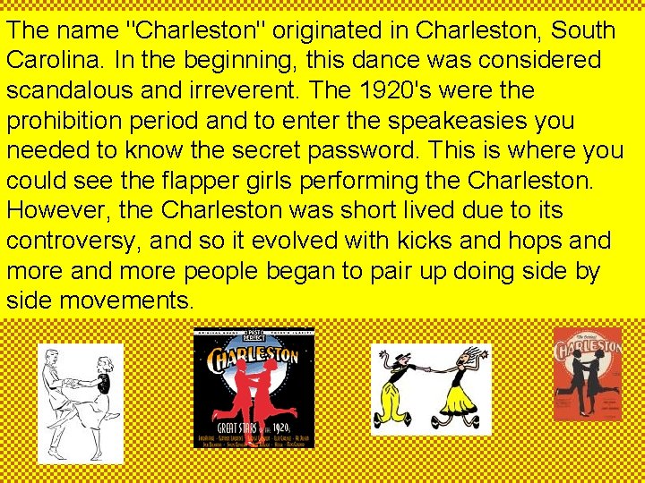The name "Charleston" originated in Charleston, South Carolina. In the beginning, this dance was