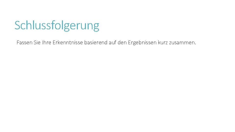 Schlussfolgerung Fassen Sie Ihre Erkenntnisse basierend auf den Ergebnissen kurz zusammen. 