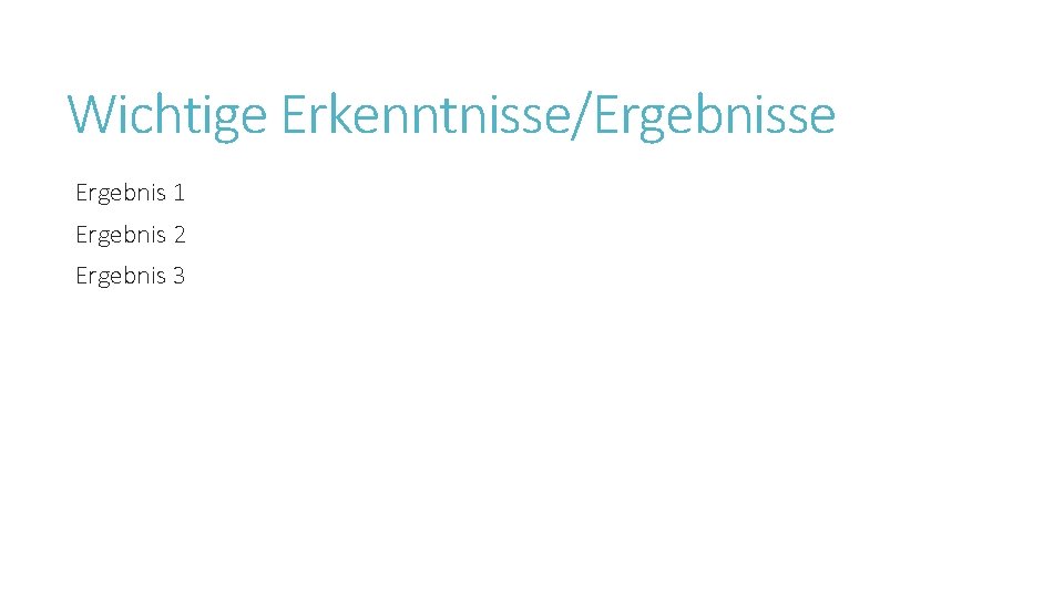 Wichtige Erkenntnisse/Ergebnisse Ergebnis 1 Ergebnis 2 Ergebnis 3 