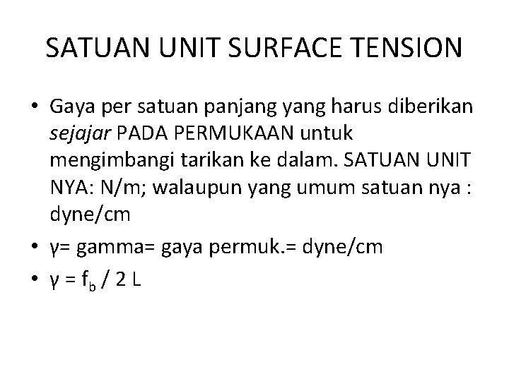 SATUAN UNIT SURFACE TENSION • Gaya per satuan panjang yang harus diberikan sejajar PADA