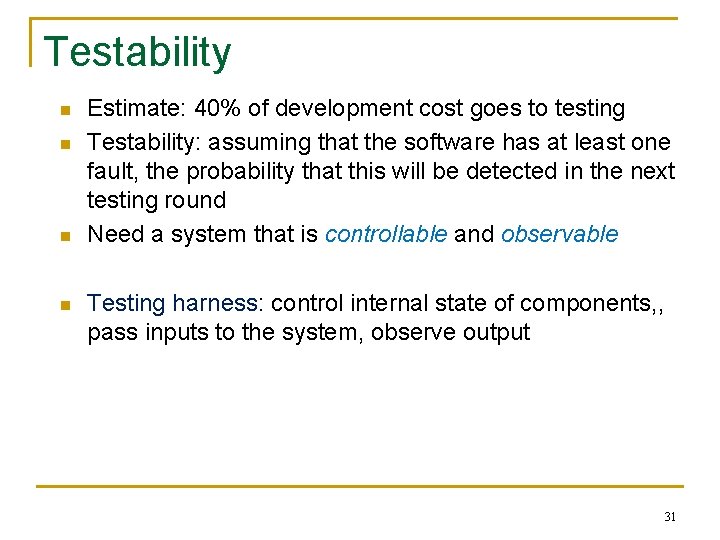 Testability n n Estimate: 40% of development cost goes to testing Testability: assuming that