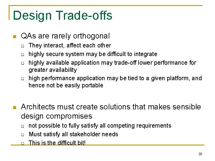 Design Trade-offs n QAs are rarely orthogonal q q n They interact, affect each