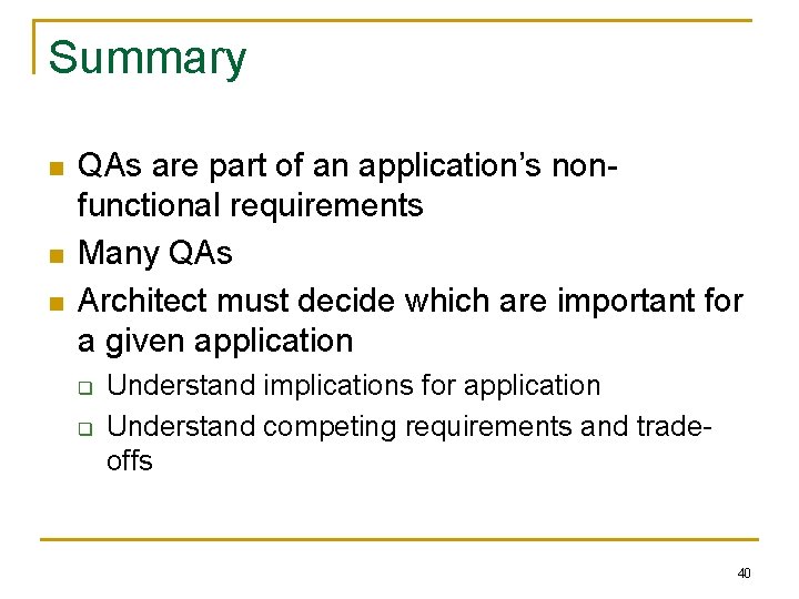 Summary n n n QAs are part of an application’s nonfunctional requirements Many QAs