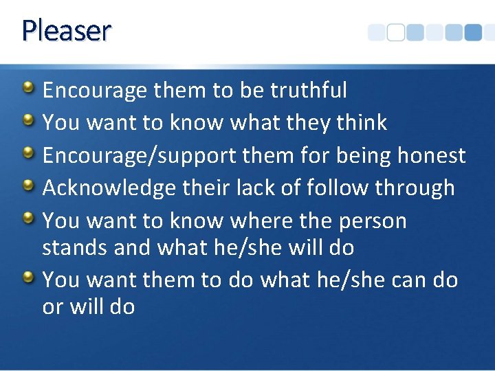 Pleaser Encourage them to be truthful You want to know what they think Encourage/support