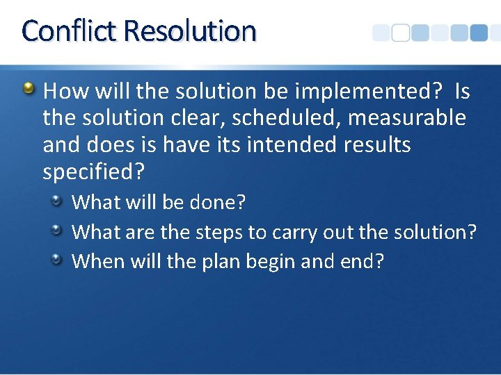 Conflict Resolution How will the solution be implemented? Is the solution clear, scheduled, measurable