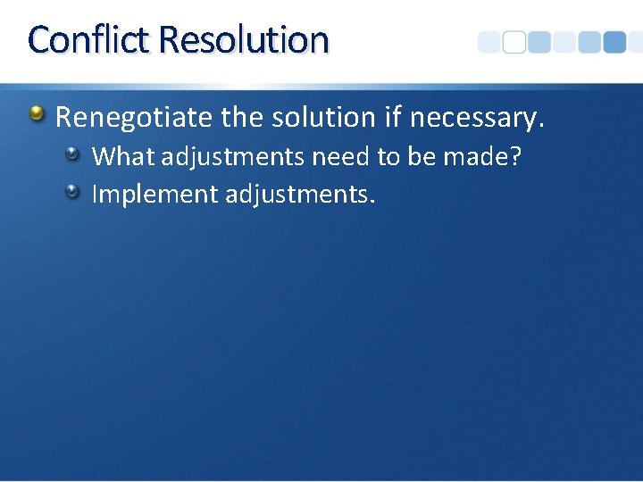 Conflict Resolution Renegotiate the solution if necessary. What adjustments need to be made? Implement