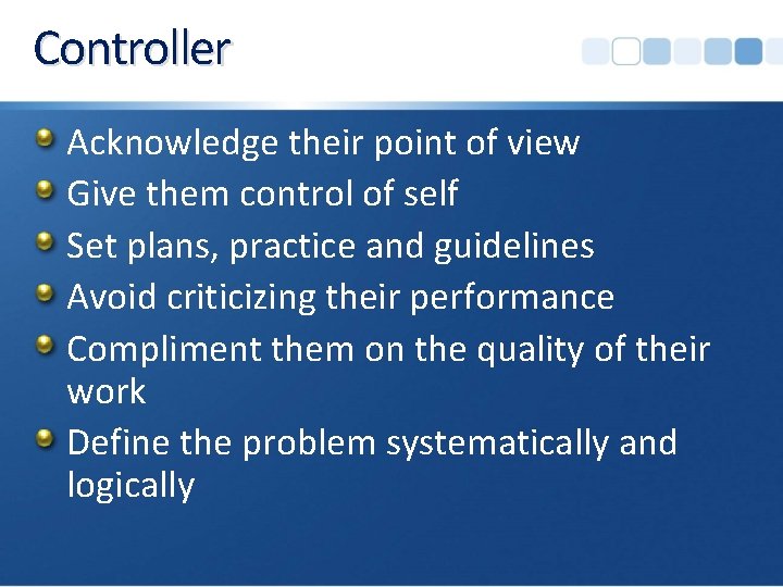 Controller Acknowledge their point of view Give them control of self Set plans, practice