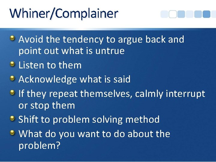 Whiner/Complainer Avoid the tendency to argue back and point out what is untrue Listen