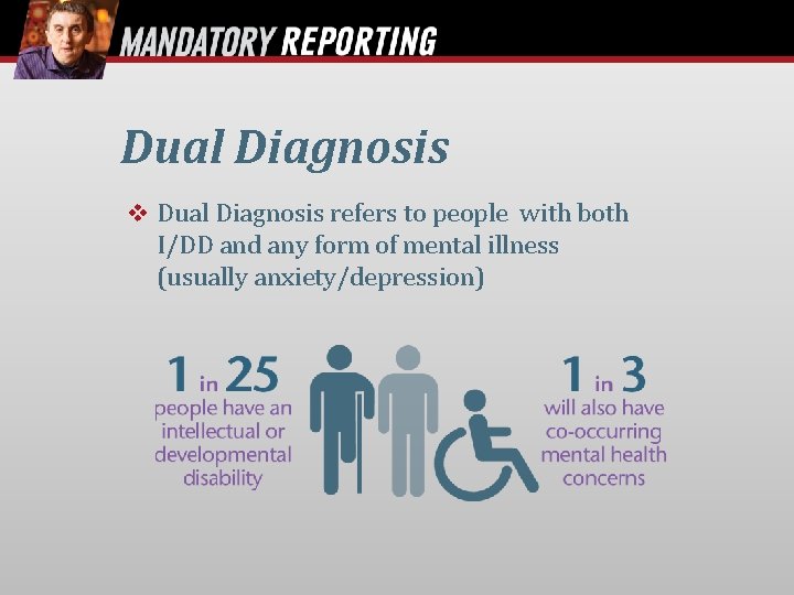 Dual Diagnosis refers to people with both I/DD and any form of mental illness