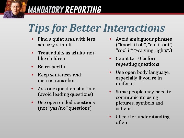 Tips for Better Interactions Find a quiet area with less sensory stimuli Treat adults