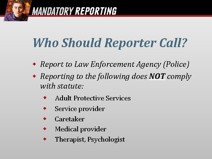 Who Should Reporter Call? Report to Law Enforcement Agency (Police) Reporting to the following