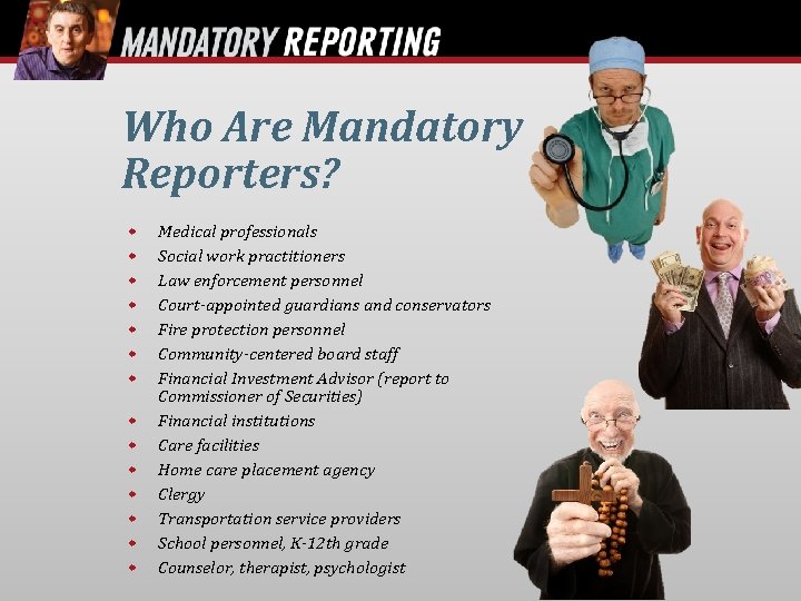 Who Are Mandatory Reporters? Medical professionals Social work practitioners Law enforcement personnel Court-appointed guardians
