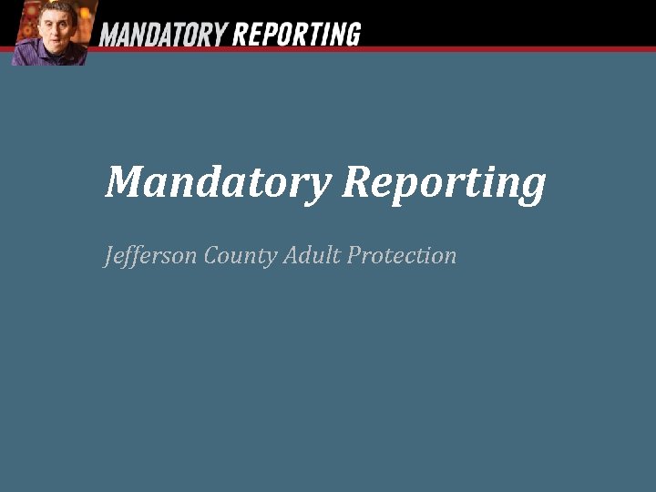 Mandatory Reporting Jefferson County Adult Protection 