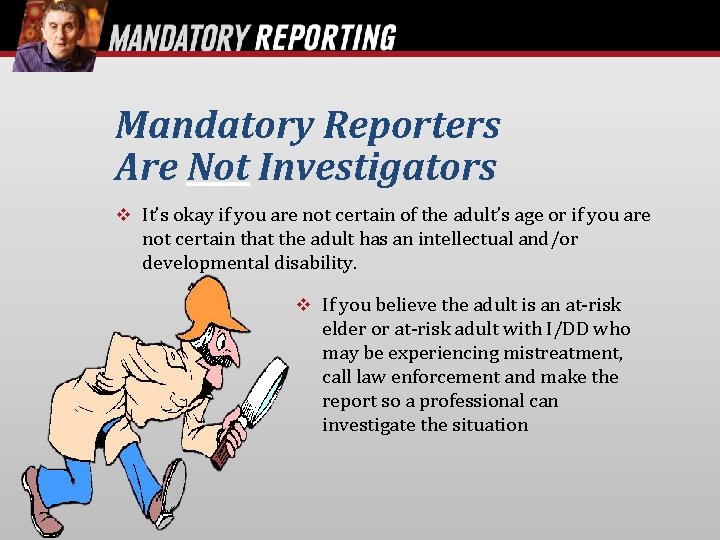 Mandatory Reporters Are Not Investigators It’s okay if you are not certain of the