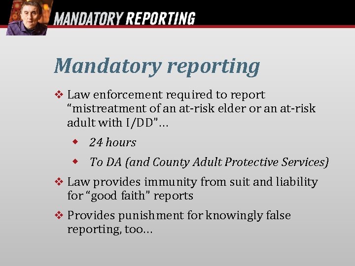 Mandatory reporting Law enforcement required to report “mistreatment of an at-risk elder or an