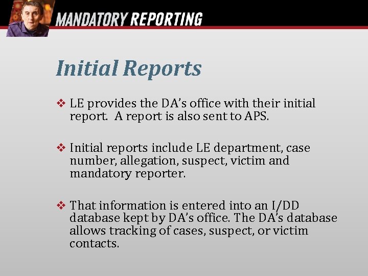 Initial Reports LE provides the DA’s office with their initial report. A report is