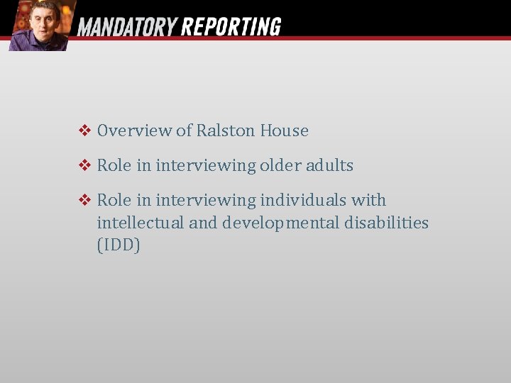  Overview of Ralston House Role in interviewing older adults Role in interviewing individuals
