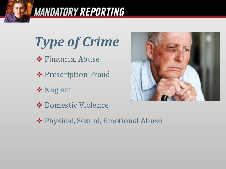 Type of Crime Financial Abuse Prescription Fraud Neglect Domestic Violence Physical, Sexual, Emotional Abuse