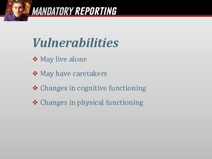 Vulnerabilities May live alone May have caretakers Changes in cognitive functioning Changes in physical