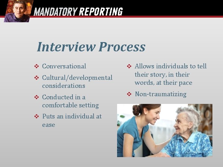 Interview Process Conversational Cultural/developmental considerations Conducted in a comfortable setting Puts an individual at