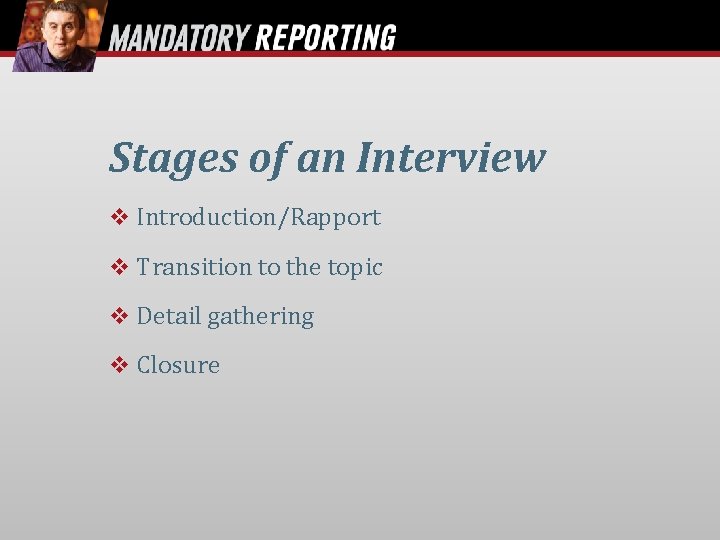 Stages of an Interview Introduction/Rapport Transition to the topic Detail gathering Closure 