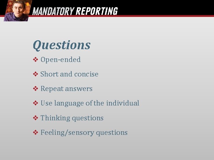 Questions Open-ended Short and concise Repeat answers Use language of the individual Thinking questions