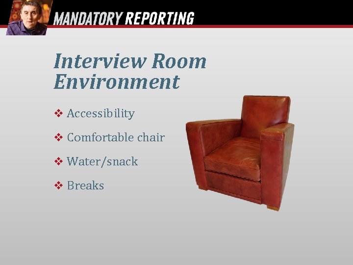 Interview Room Environment Accessibility Comfortable chair Water/snack Breaks 