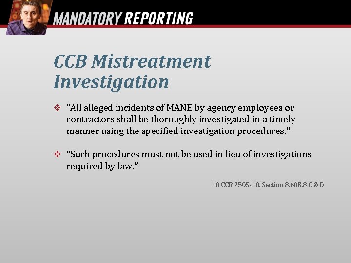 CCB Mistreatment Investigation “All alleged incidents of MANE by agency employees or contractors shall