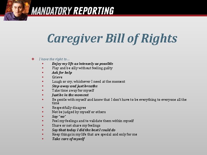 Caregiver Bill of Rights I have the right to… Enjoy my life as intensely