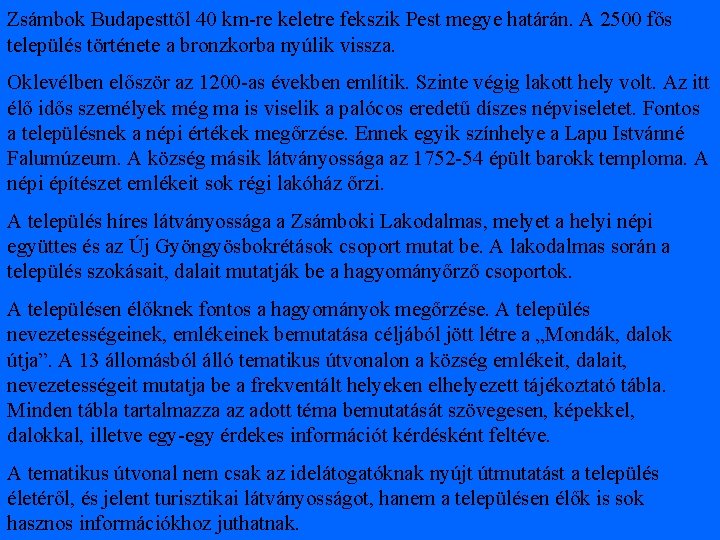 Zsámbok Budapesttől 40 km-re keletre fekszik Pest megye határán. A 2500 fős település története