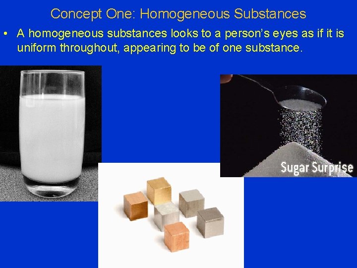 Concept One: Homogeneous Substances • A homogeneous substances looks to a person’s eyes as